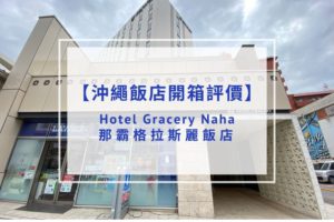 Read more about the article 【飯店開箱評價】Hotel Gracery Naha 那霸格拉斯麗飯店｜地點絕佳、設施新穎！